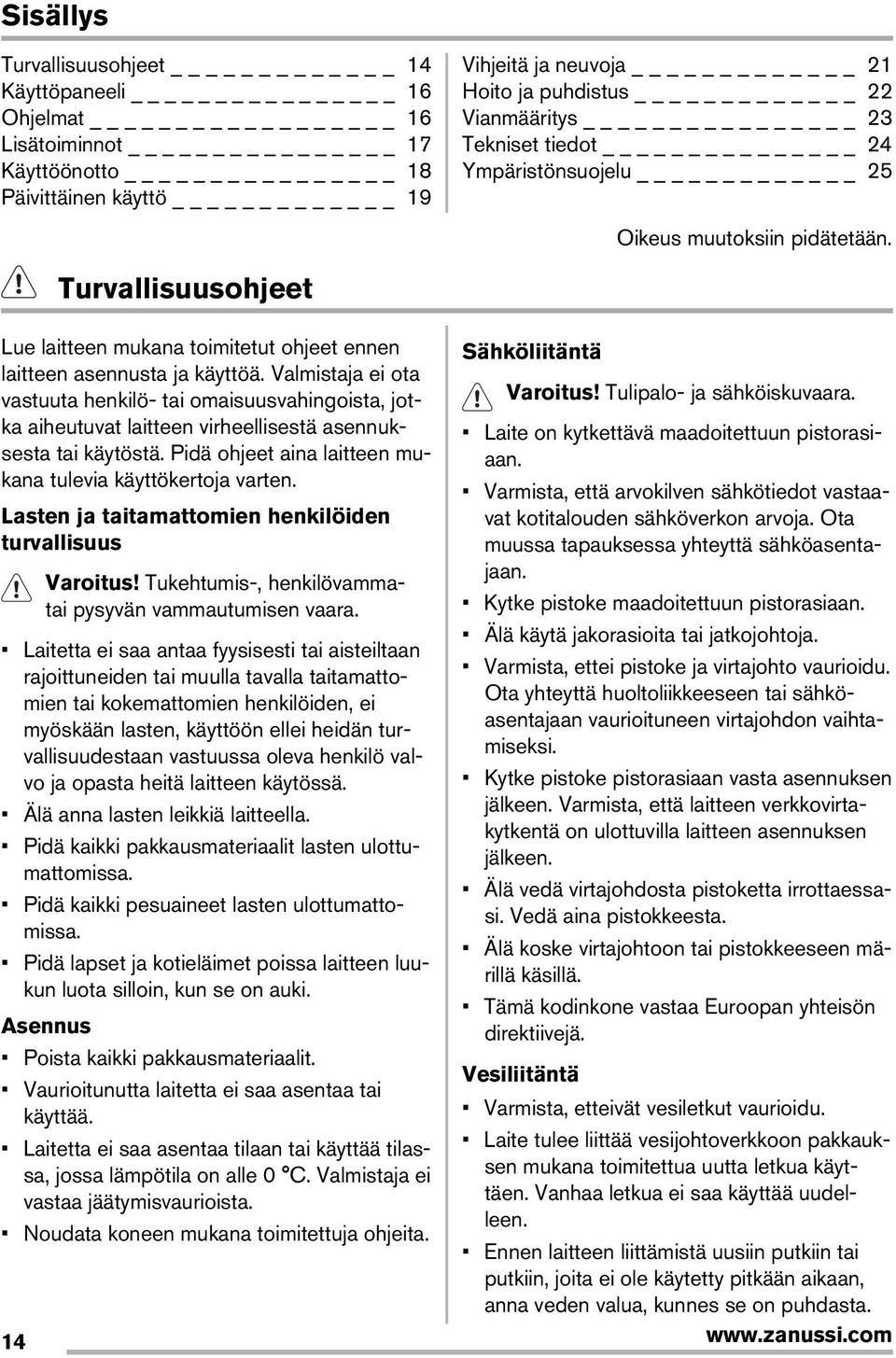 Valmistaja ei ota vastuuta henkilö- tai omaisuusvahingoista, jotka aiheutuvat laitteen virheellisestä asennuk- Laite on kytkettävä maadoitettuun pistorasi- Varoitus! Tulipalo- ja sähköiskuvaara.