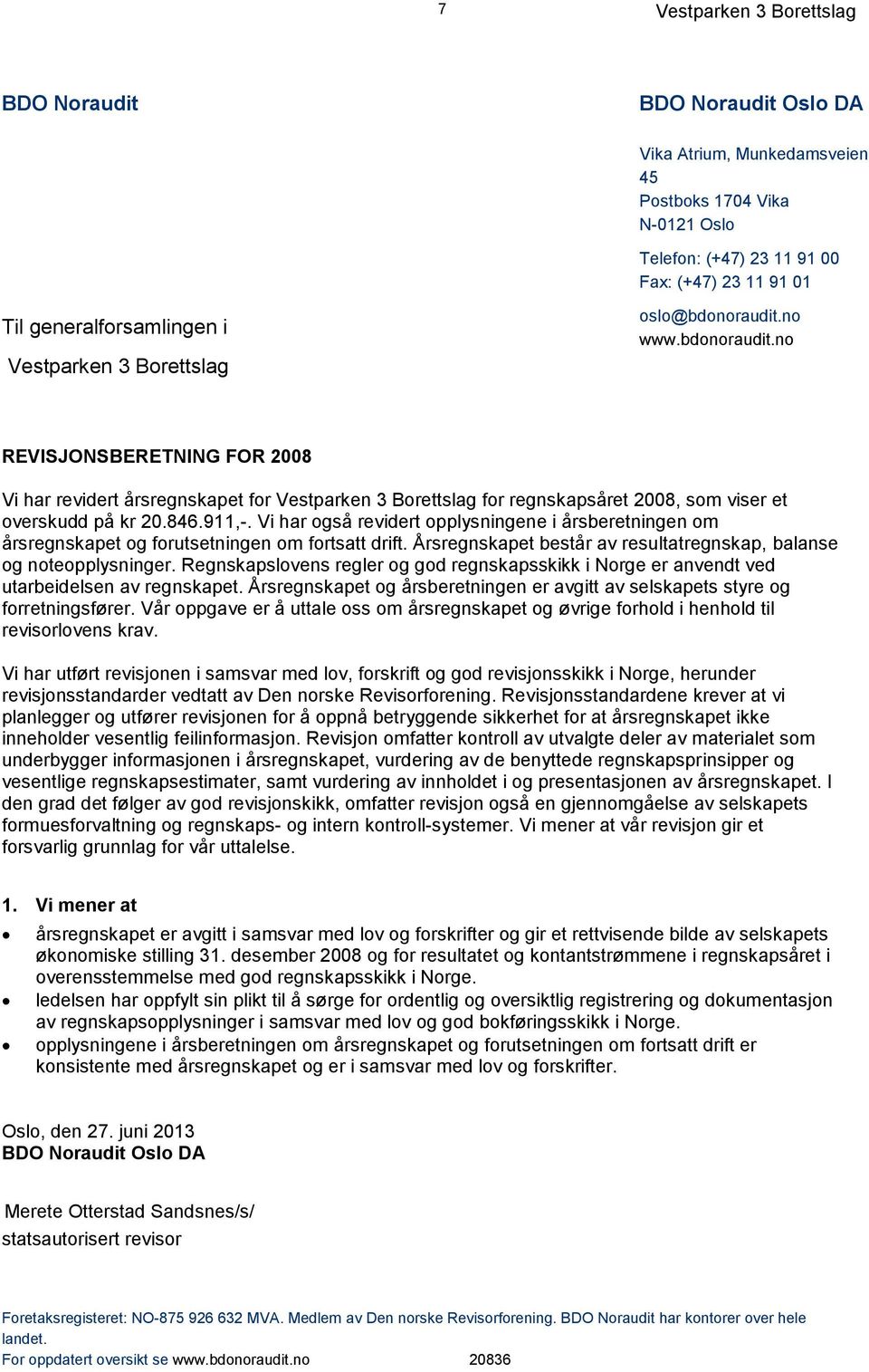 Vi har også revidert opplysningene i årsberetningen om årsregnskapet og forutsetningen om fortsatt drift. Årsregnskapet består av resultatregnskap, balanse og noteopplysninger.