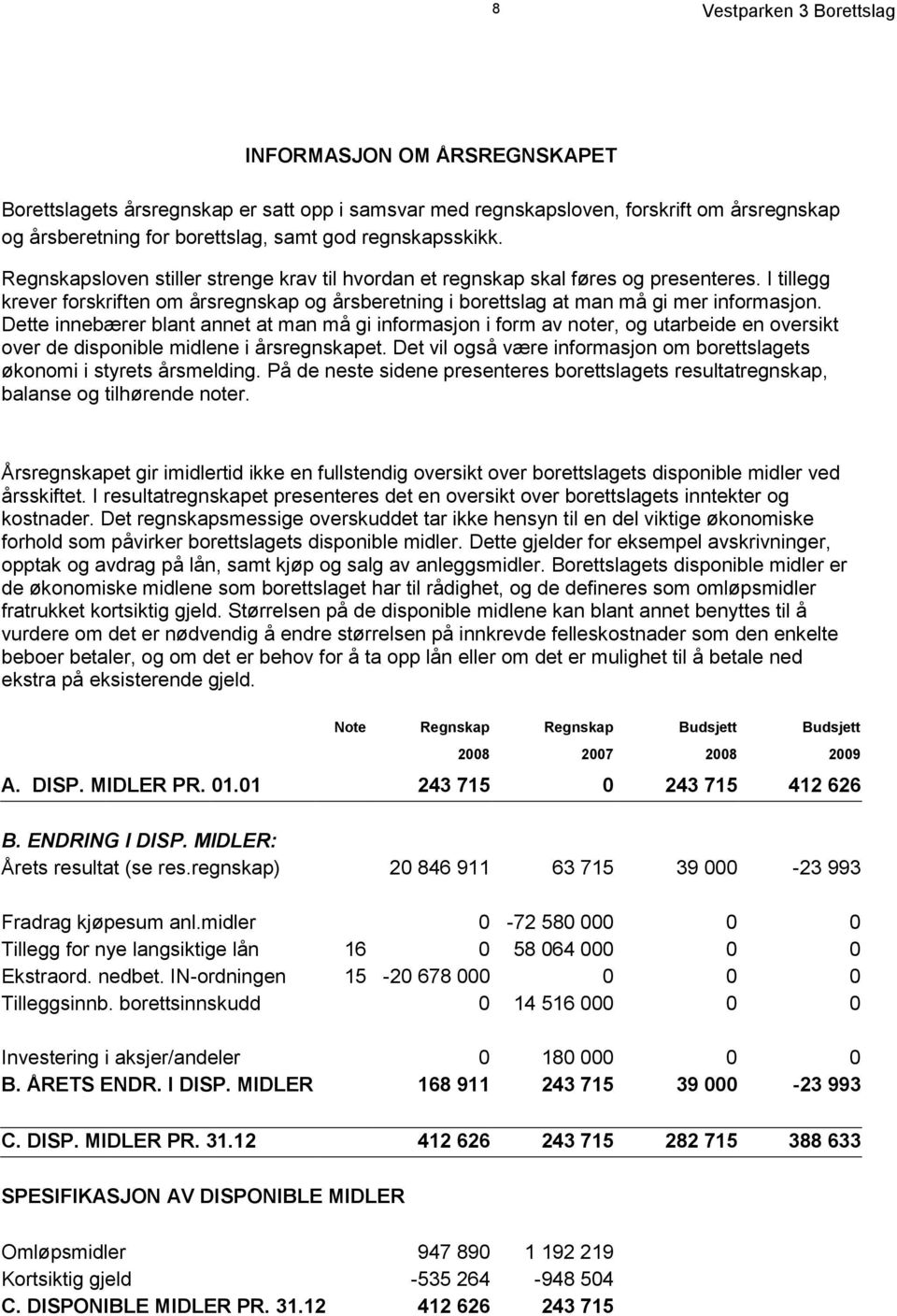 Dette innebærer blant annet at man må gi informasjon i form av noter, og utarbeide en oversikt over de disponible midlene i årsregnskapet.