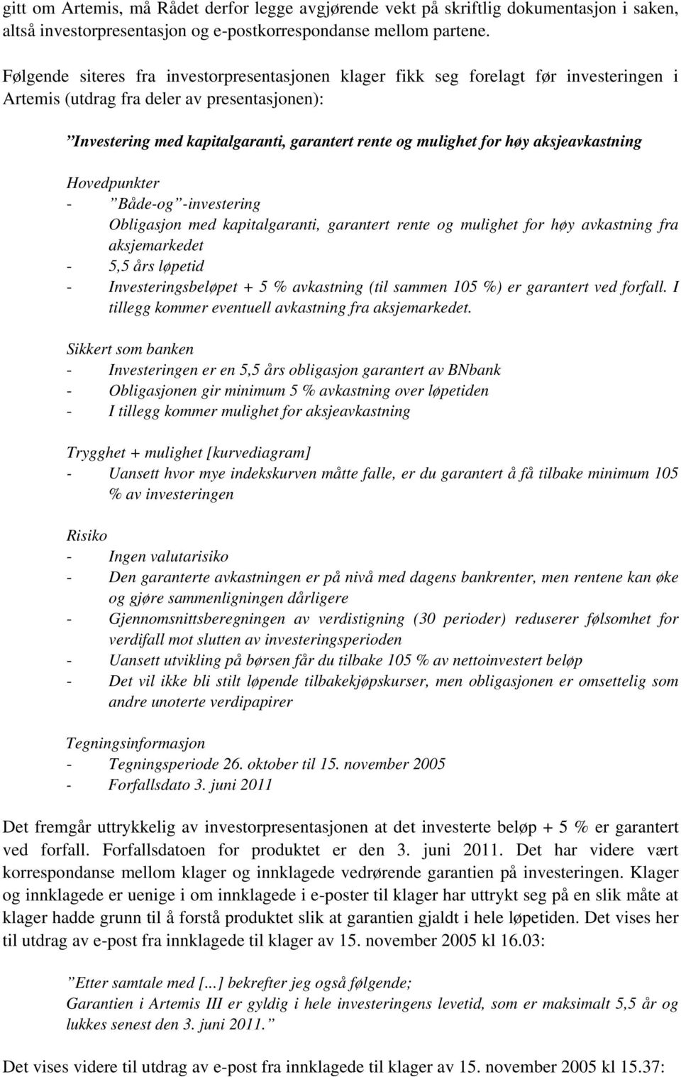 høy aksjeavkastning Hovedpunkter - Både-og -investering Obligasjon med kapitalgaranti, garantert rente og mulighet for høy avkastning fra aksjemarkedet - 5,5 års løpetid - Investeringsbeløpet + 5 %