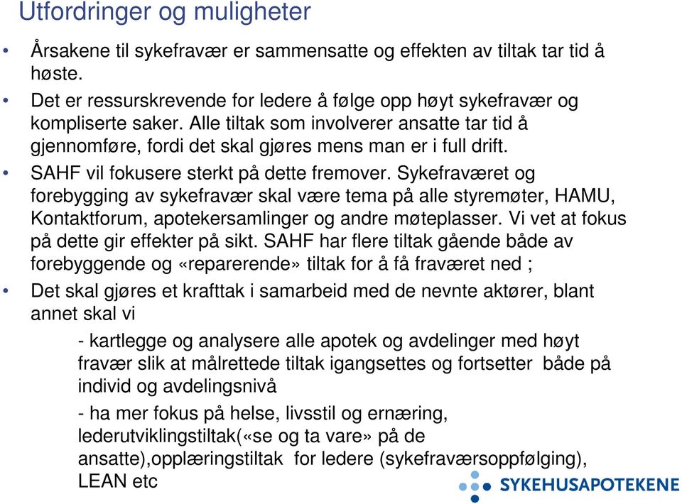 Sykefraværet og forebygging av sykefravær skal være tema på alle styremøter, HAMU, Kontaktforum, apotekersamlinger og andre møteplasser. Vi vet at fokus på dette gir effekter på sikt.