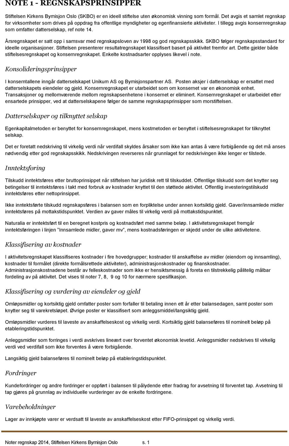 Årsregnskapet er satt opp i samsvar med regnskapsloven av 1998 og god regnskapsskikk. følger regnskapsstandard for ideelle organisasjoner.