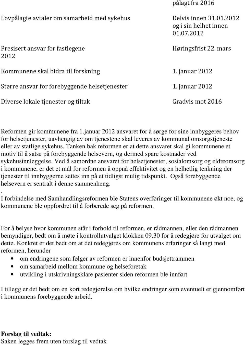 januar 2012 ansvaret for å sørge for sine innbyggeres behov for helsetjenester, uavhengig av om tjenestene skal leveres av kommunal omsorgstjeneste eller av statlige sykehus.