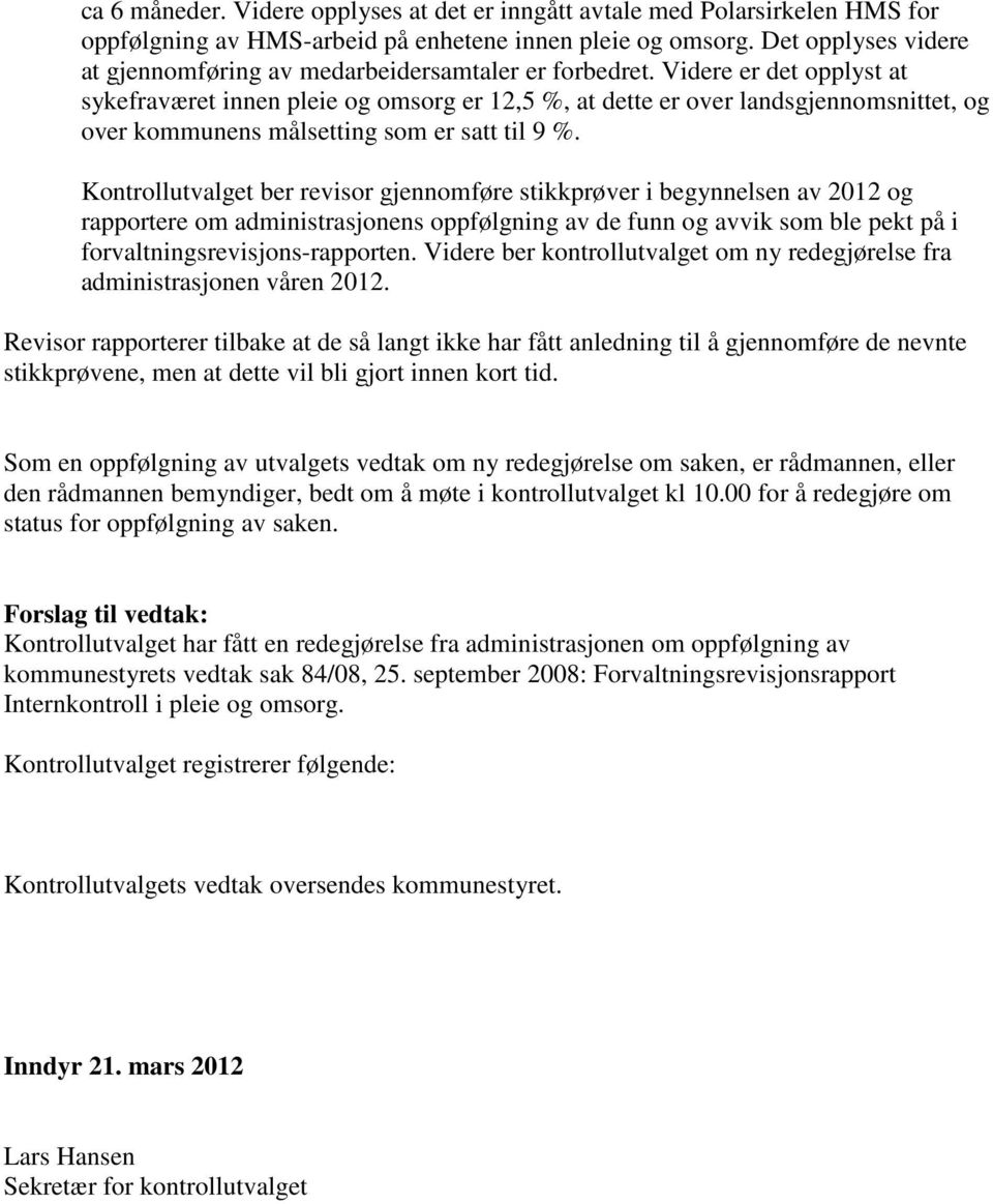 Videre er det opplyst at sykefraværet innen pleie og omsorg er 12,5 %, at dette er over landsgjennomsnittet, og over kommunens målsetting som er satt til 9 %.