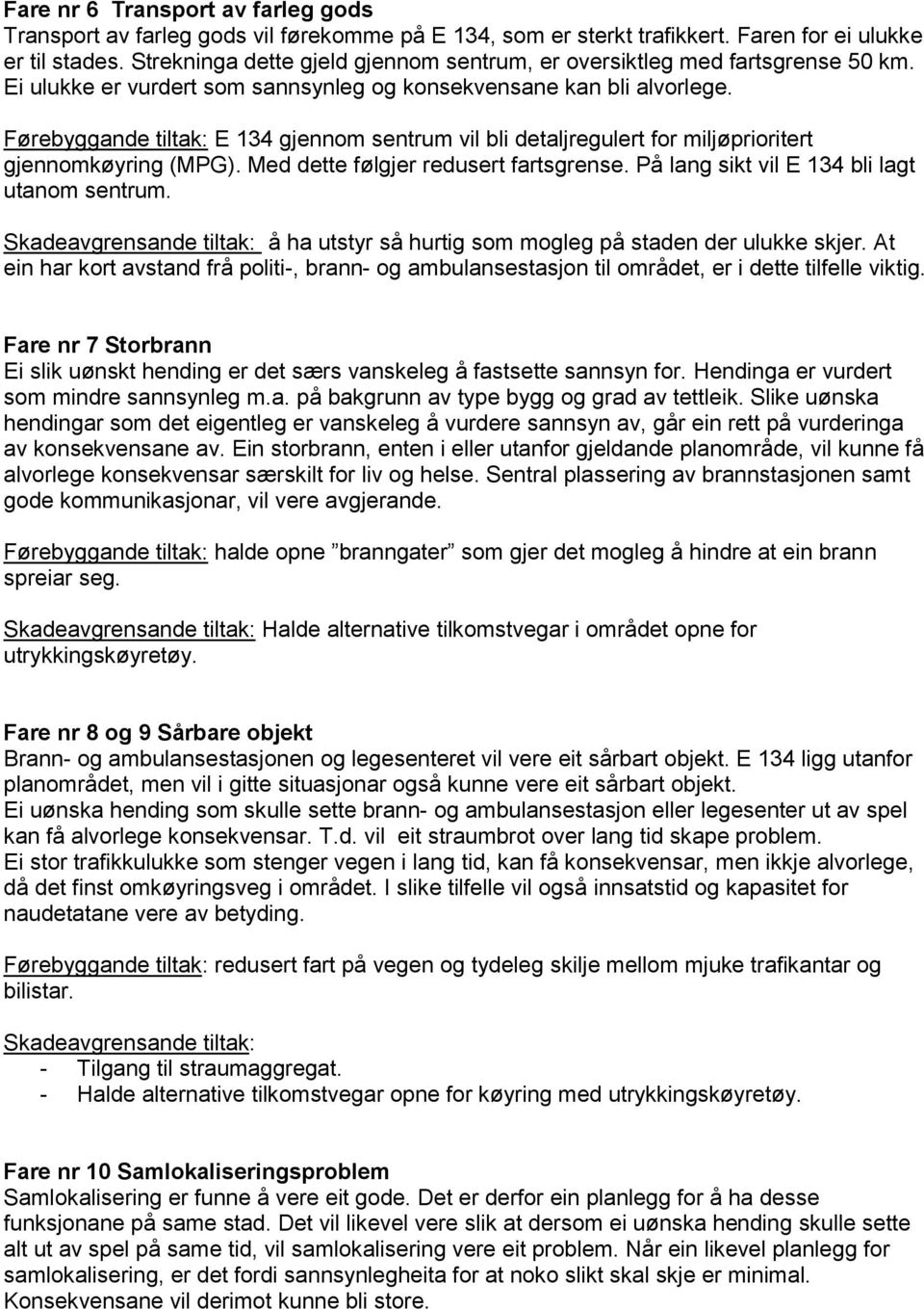 Førebyggande tiltak: E 134 gjennom sentrum vil bli detaljregulert for miljøprioritert gjennomkøyring (MPG). Med dette følgjer redusert fartsgrense. På lang sikt vil E 134 bli lagt utanom sentrum.