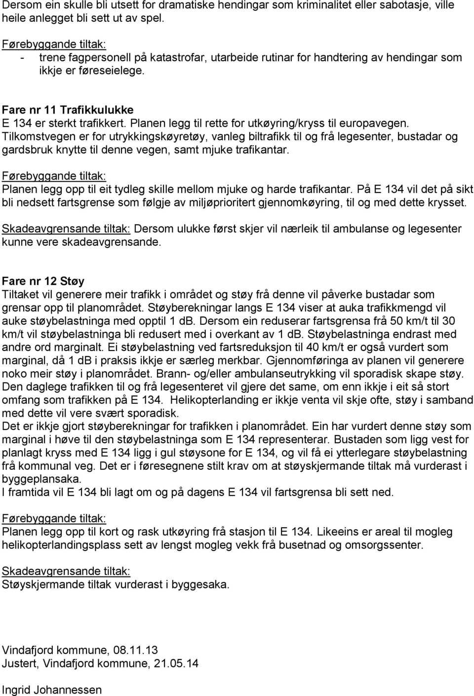 Planen legg til rette for utkøyring/kryss til europavegen.