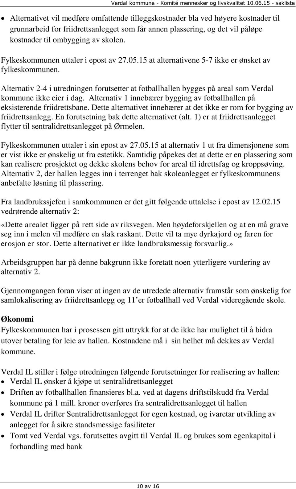 Alternativ 2-4 i utredningen forutsetter at fotballhallen bygges på areal som Verdal kommune ikke eier i dag. Alternativ 1 innebærer bygging av fotballhallen på eksisterende friidrettsbane.