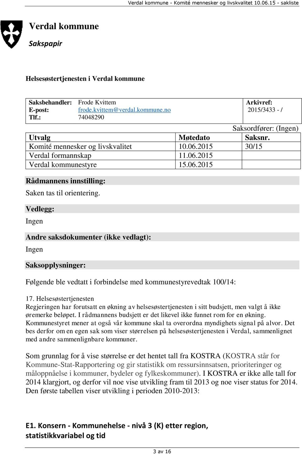 Vedlegg: Ingen Andre saksdokumenter (ikke vedlagt): Ingen Saksopplysninger: Følgende ble vedtatt i forbindelse med kommunestyrevedtak 100/14: 17.