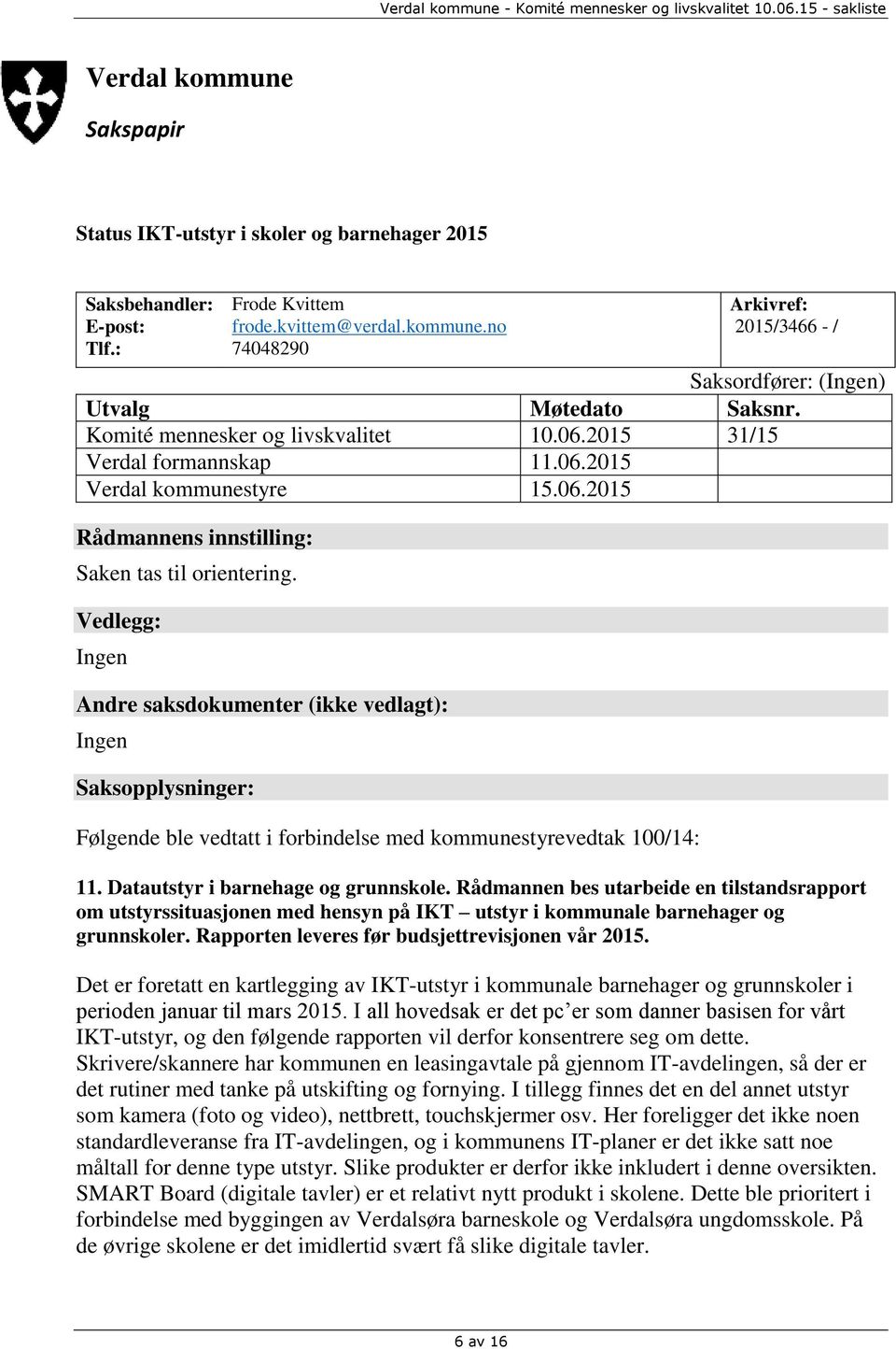 Vedlegg: Ingen Andre saksdokumenter (ikke vedlagt): Ingen Saksopplysninger: Følgende ble vedtatt i forbindelse med kommunestyrevedtak 100/14: 11. Datautstyr i barnehage og grunnskole.