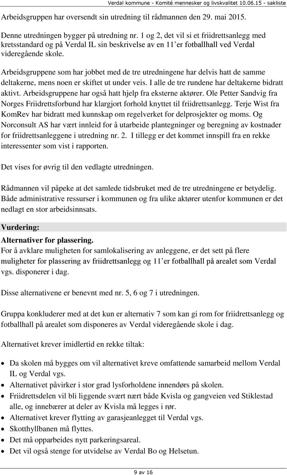 Arbeidsgruppene som har jobbet med de tre utredningene har delvis hatt de samme deltakerne, mens noen er skiftet ut under veis. I alle de tre rundene har deltakerne bidratt aktivt.