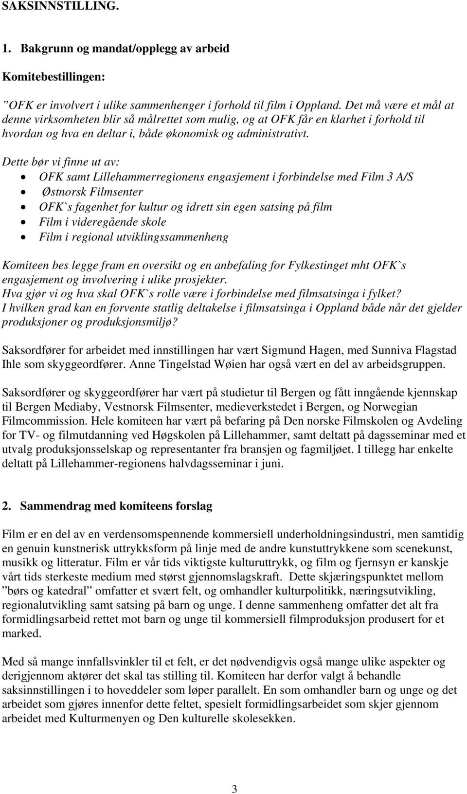 Dette bør vi finne ut av: OFK samt Lillehammerregionens engasjement i forbindelse med Film 3 A/S Østnorsk Filmsenter OFK`s fagenhet for kultur og idrett sin egen satsing på film Film i videregående