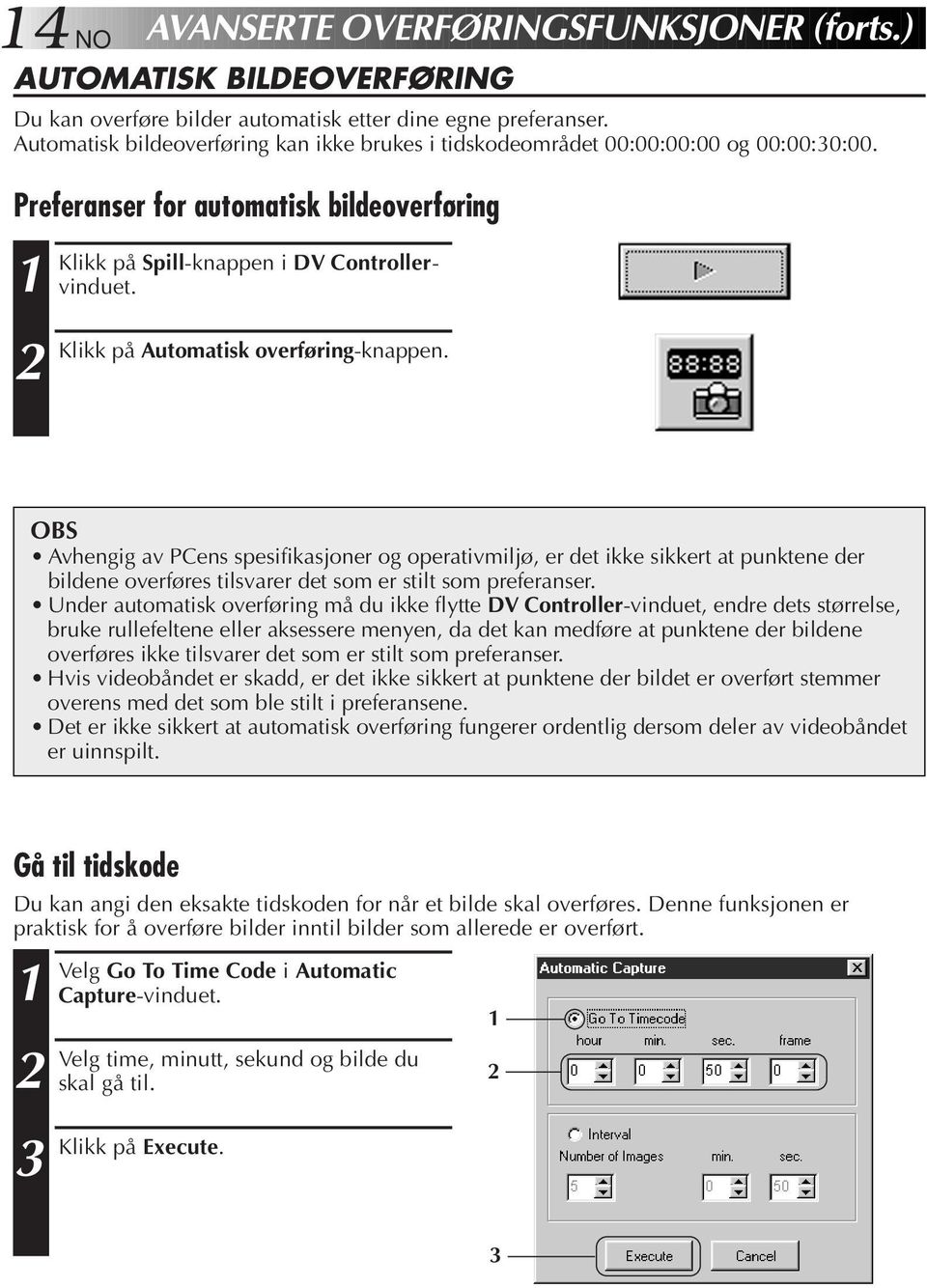 Klikk på Automatisk overføring-knappen. OBS Avhengig av PCens spesifikasjoner og operativmiljø, er det ikke sikkert at punktene der bildene overføres tilsvarer det som er stilt som preferanser.