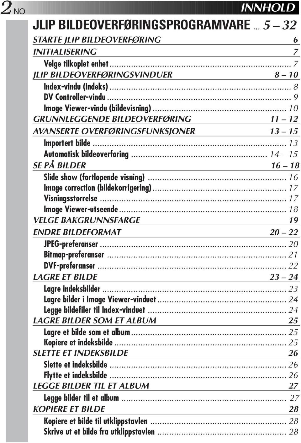 .. 4 5 SE PÅ BILDER 6 8 Slide show (fortløpende visning)... 6 Image correction (bildekorrigering)... 7 Visningsstørrelse... 7 Image Viewer-utseende.