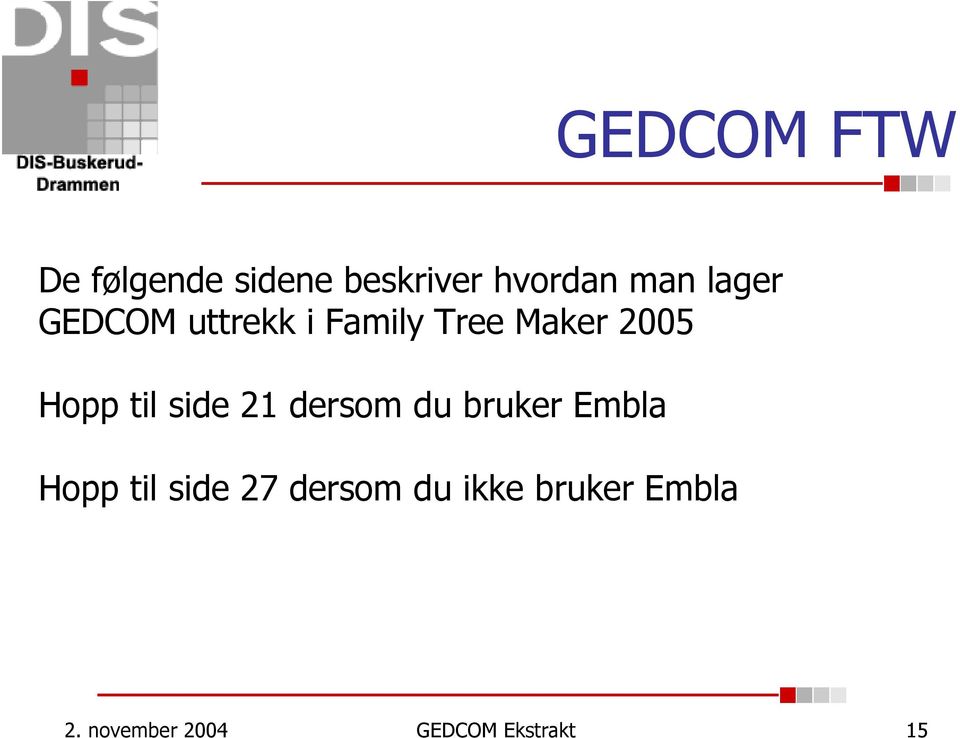 side 21 dersom du bruker Embla Hopp til side 27 dersom