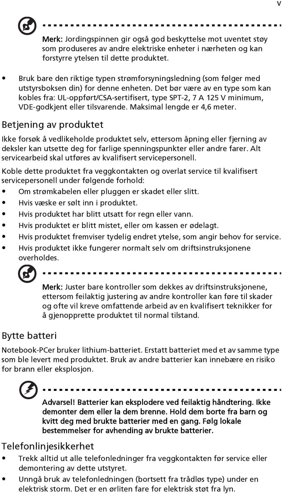 Det bør være av en type som kan kobles fra: UL-oppført/CSA-sertifisert, type SPT-2, 7 A 125 V minimum, VDE-godkjent eller tilsvarende. Maksimal lengde er 4,6 meter.