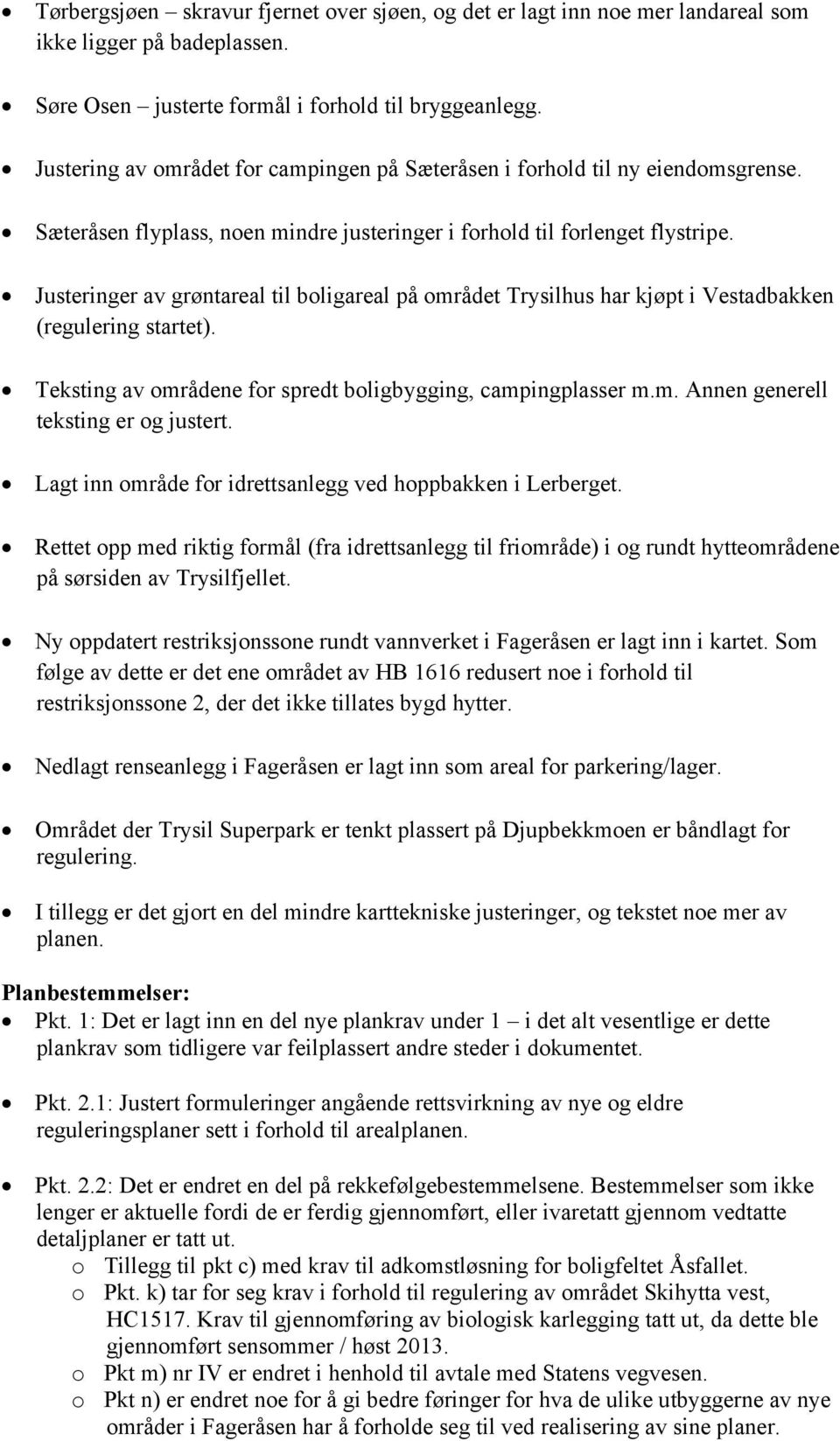 Justeringer av grøntareal til boligareal på området Trysilhus har kjøpt i Vestadbakken (regulering startet). Teksting av områdene for spredt boligbygging, campingplasser m.m. Annen generell teksting er og justert.