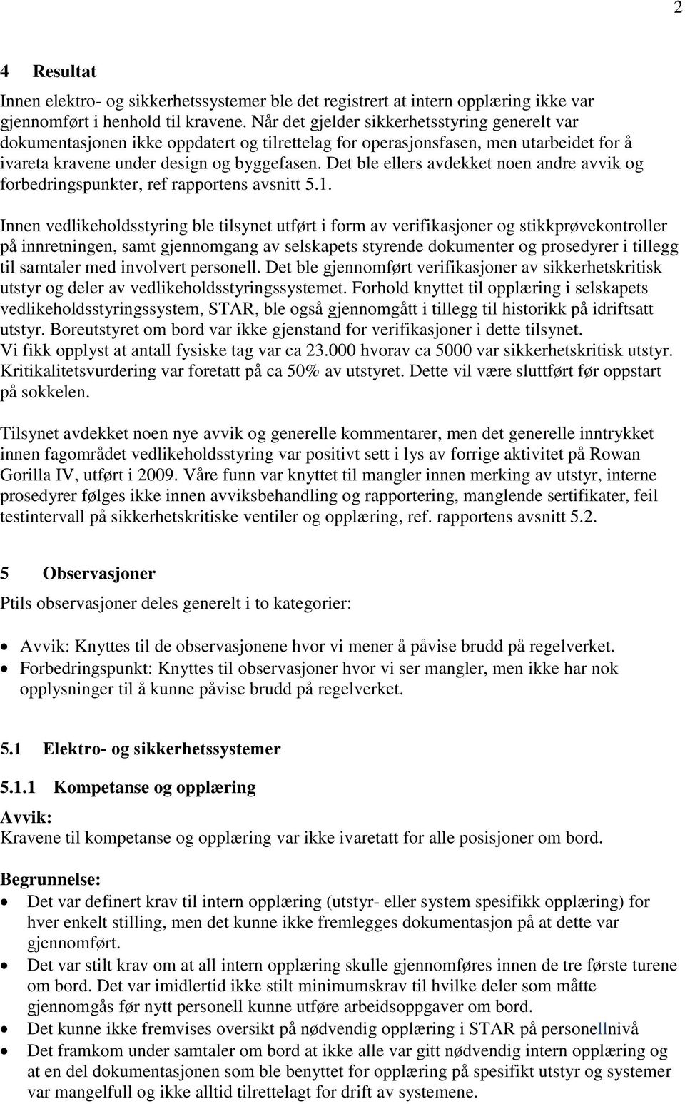 Det ble ellers avdekket noen andre avvik og forbedringspunkter, ref rapportens avsnitt 5.1.