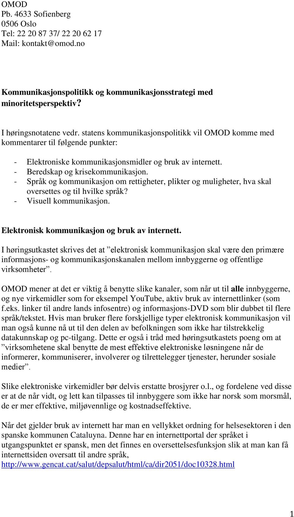 - Språk og kommunikasjon om rettigheter, plikter og muligheter, hva skal oversettes og til hvilke språk? - Visuell kommunikasjon. Elektronisk kommunikasjon og bruk av internett.