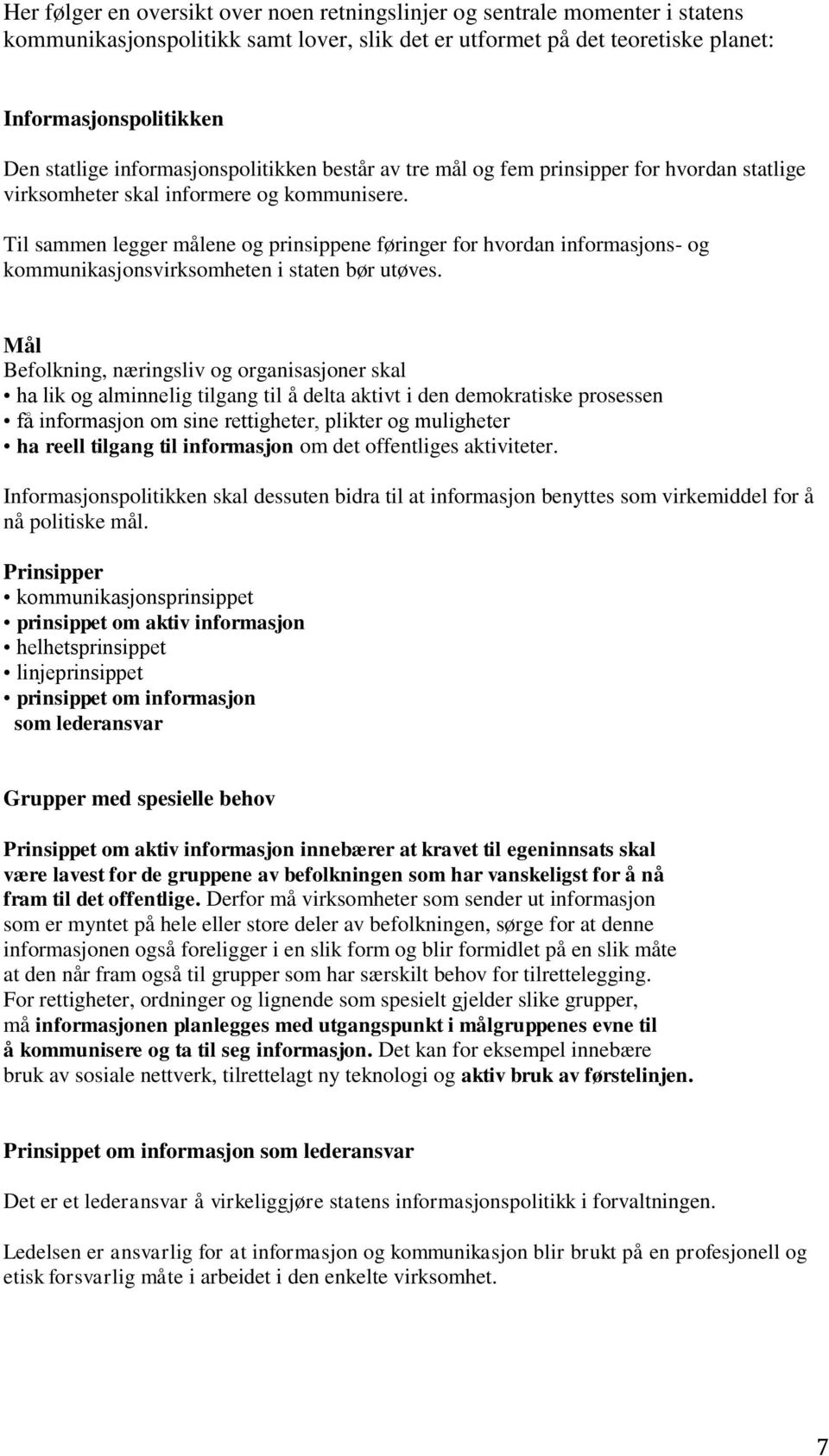 Til sammen legger målene og prinsippene føringer for hvordan informasjons- og kommunikasjonsvirksomheten i staten bør utøves.