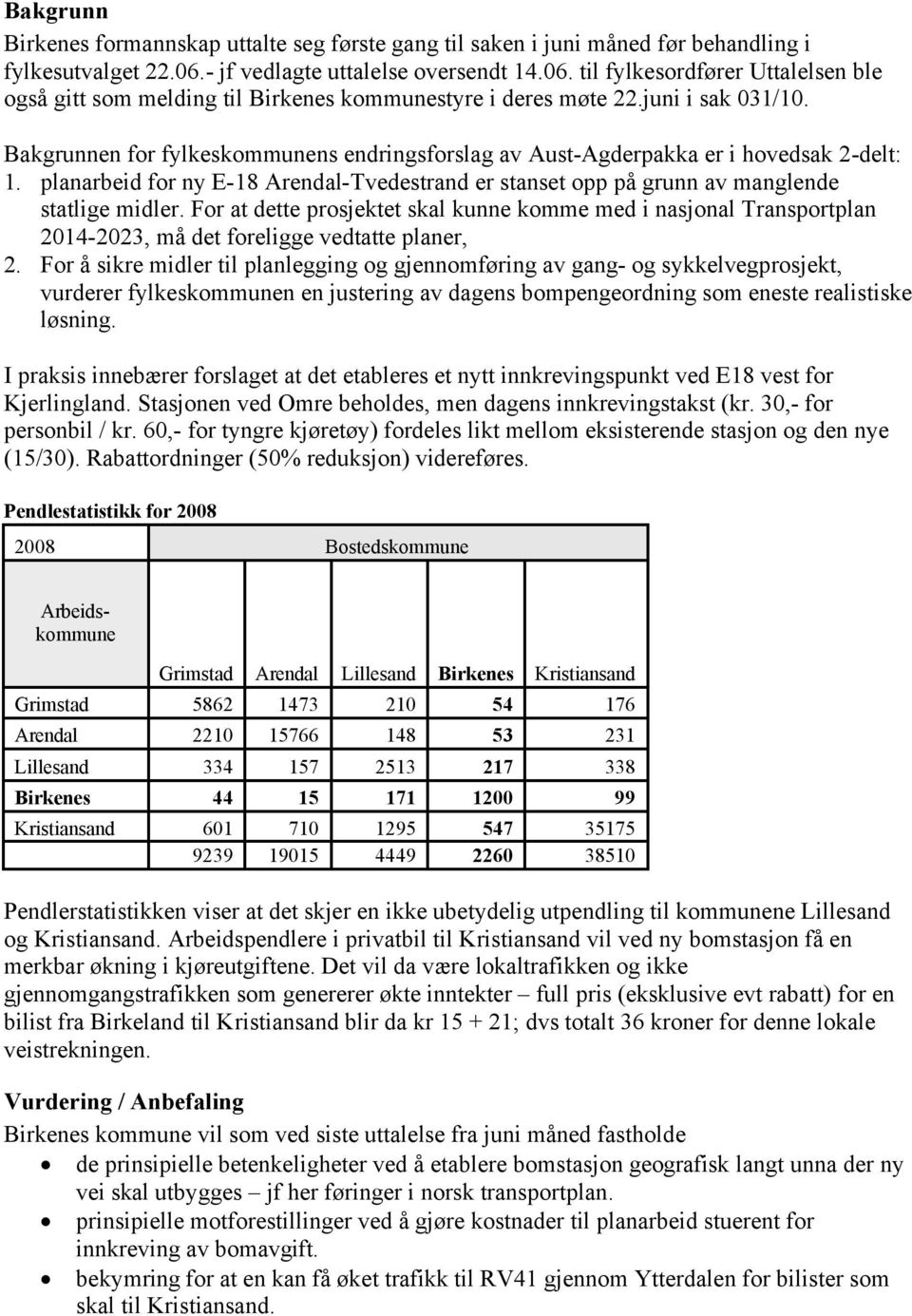 Bakgrunnen for fylkeskommunens endringsforslag av Aust-Agderpakka er i hovedsak 2-delt: 1. planarbeid for ny E-18 Arendal-Tvedestrand er stanset opp på grunn av manglende statlige midler.