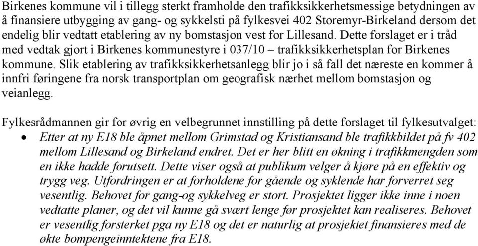 Slik etablering av trafikksikkerhetsanlegg blir jo i så fall det næreste en kommer å innfri føringene fra norsk transportplan om geografisk nærhet mellom bomstasjon og veianlegg.