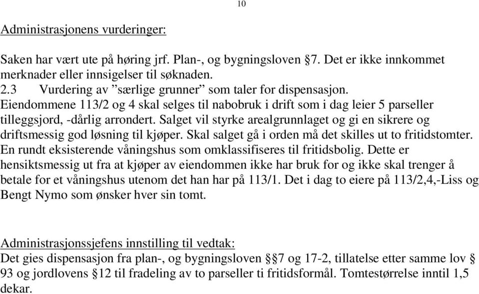 Salget vil styrke arealgrunnlaget og gi en sikrere og driftsmessig god løsning til kjøper. Skal salget gå i orden må det skilles ut to fritidstomter.