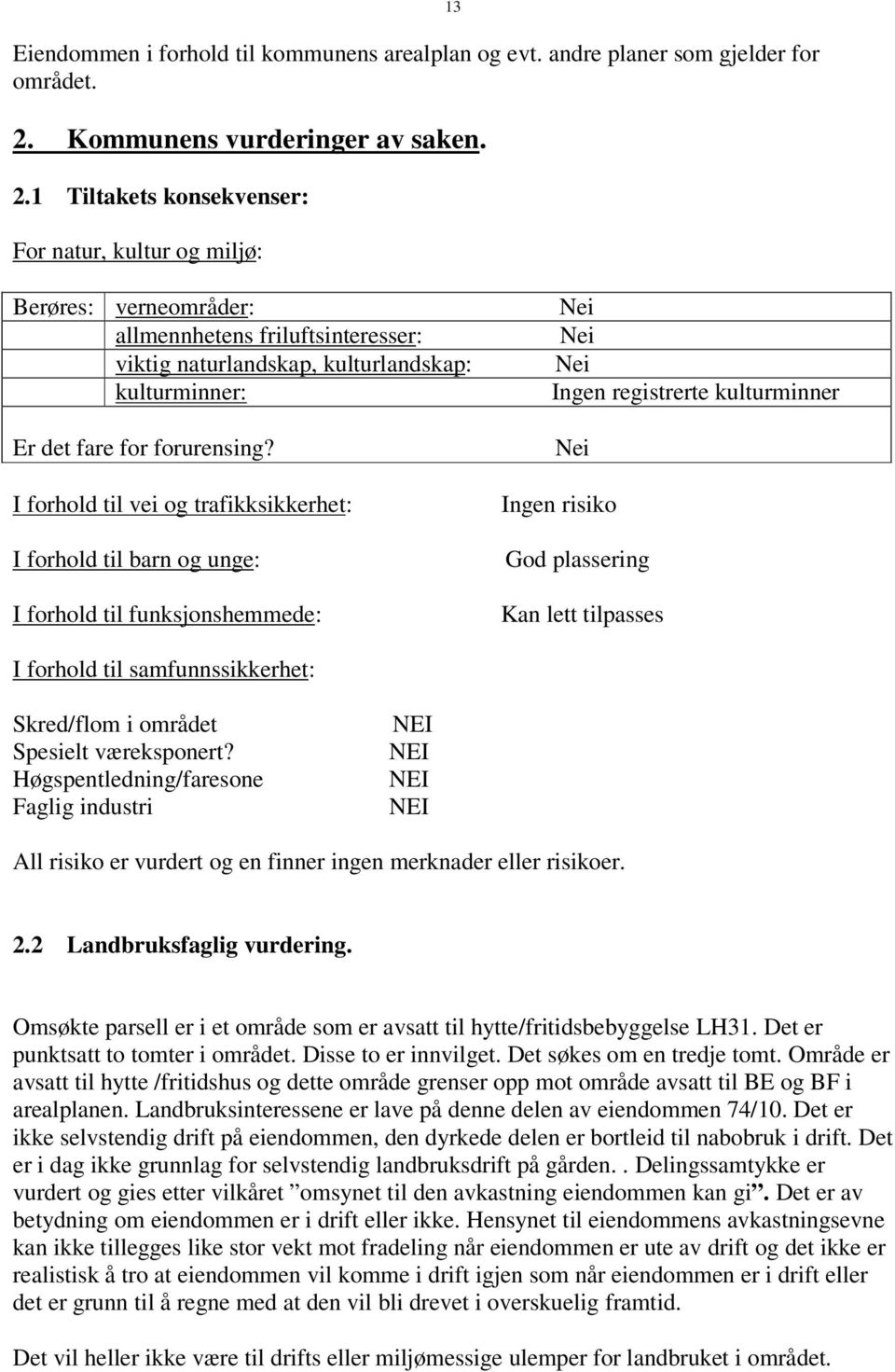 1 Tiltakets konsekvenser: For natur, kultur og miljø: Berøres: verneområder: allmennhetens friluftsinteresser: viktig naturlandskap, kulturlandskap: kulturminner: Er det fare for forurensing?