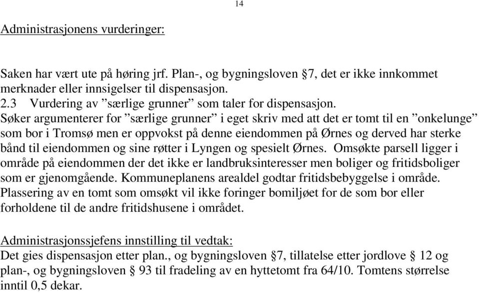 Søker argumenterer for særlige grunner i eget skriv med att det er tomt til en onkelunge som bor i Tromsø men er oppvokst på denne eiendommen på Ørnes og derved har sterke bånd til eiendommen og sine