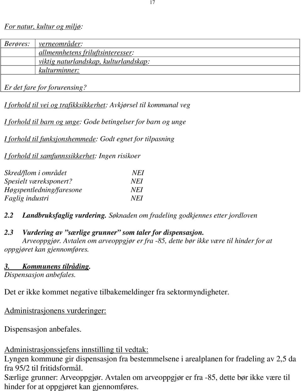 samfunnssikkerhet: Ingen risikoer Skred/flom i området Spesielt væreksponert? Høgspentledning/faresone Faglig industri 2.2 Landbruksfaglig vurdering.