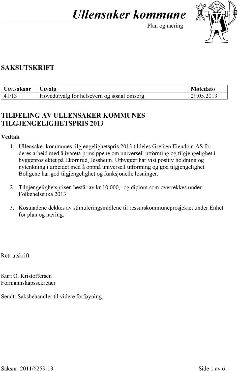 Ullensaker kommunes tilgjengelighetspris 2013 tildeles Grefsen Eiendom AS for deres arbeid med å ivareta prinsippene om universell utforming og tilgjengelighet i byggeprosjektet på Ekornrud, Jessheim.