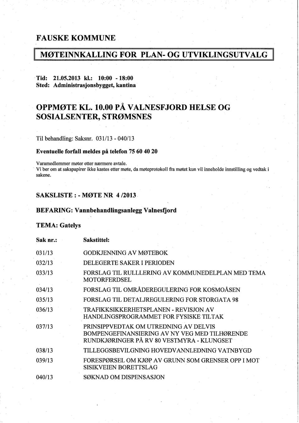 Vi ber om at sakspapirer ike kastes etler møte, da møteprotokoll fra møtet kun vil inneholde innstiling og vedtak i sakene.