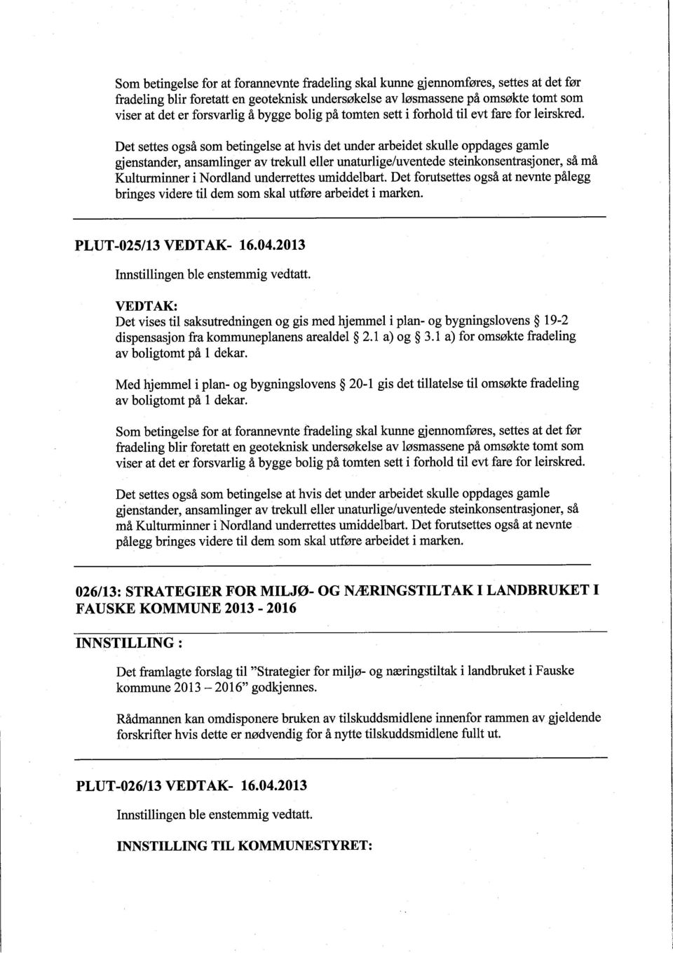 Det settes også som betingelse at hvis det under arbeidet skulle oppdages gamle gjenstander, ansamlinger av trekull eller unaturlige/uventede steinkonsentrasjoner, så må Kulturminner i Nordland