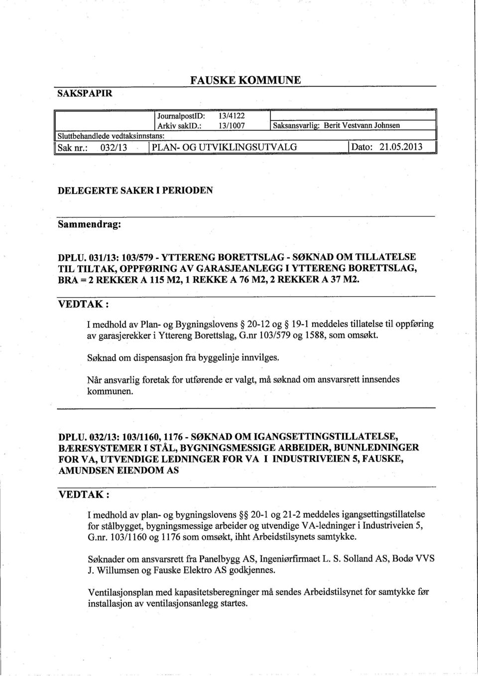 031113: 103/579 - YTTERENG BORETTSLAG- SØKNAD OM TILLATELSE TIL TILTAK, OPPFØRING AV GARASJEANLEGG I YTTERENG BORETTSLAG, BRA :: 2 REKKR A 115 M2, L REKKE A 76 M2, 2 REKKER A 37 M2.