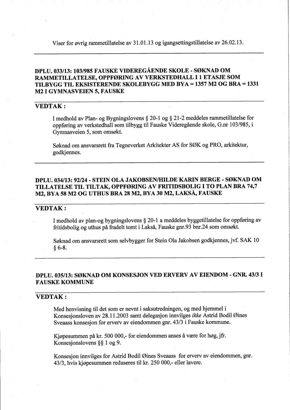 FAUSKE VEDTAK: I medhold av Plan- og Bygningslovens 20-1 og 21-2 meddeles rametilateise for oppføring av verkstedhall som tilbygg til Fauske Videregående skole, G.