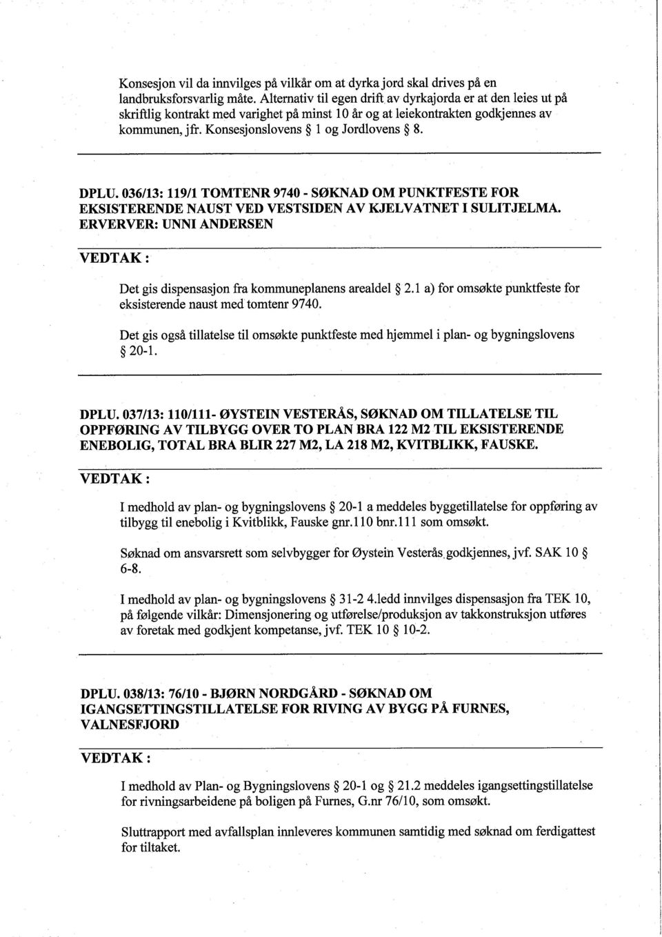 036/13: 11911 TOMTENR 9740 - SØKNAD OM PUNKTFESTE FOR EKSISTERENDE NAUST VED VESTSIDEN AV KJELVATNET I SULITJELMA. ERVERVER: UNNI ANDERSEN VEDTAK: Det gis dispensasjon fra kommuneplanens arealdel 2.