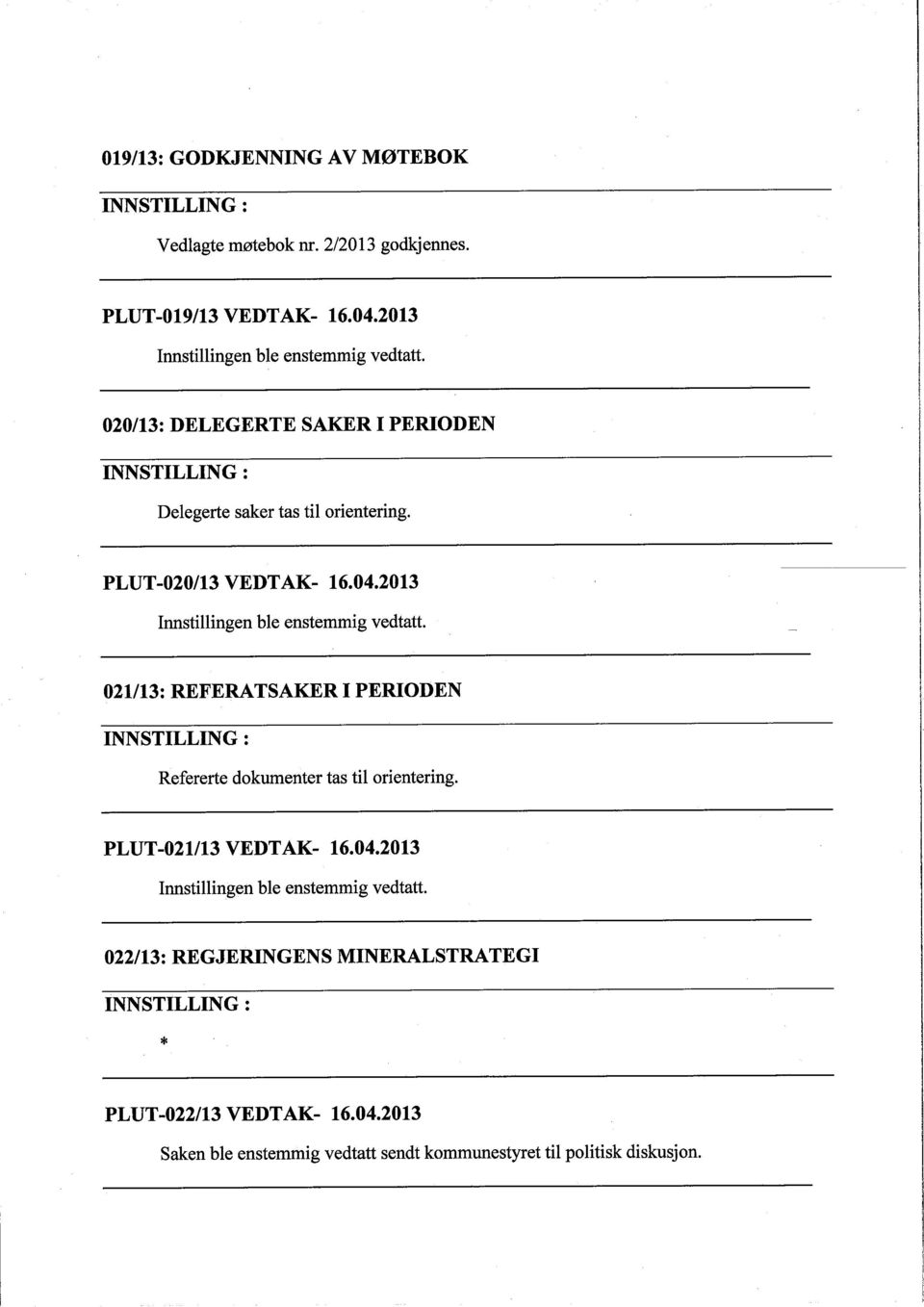 021/13: REFERATSAKER I PERIODEN INNSTILLING: Refererte dokumenter tas til orientering. PLUT -021/13 VEDTAK- 16.04.2013 Innstilingen ble enstemmig vedtatt.