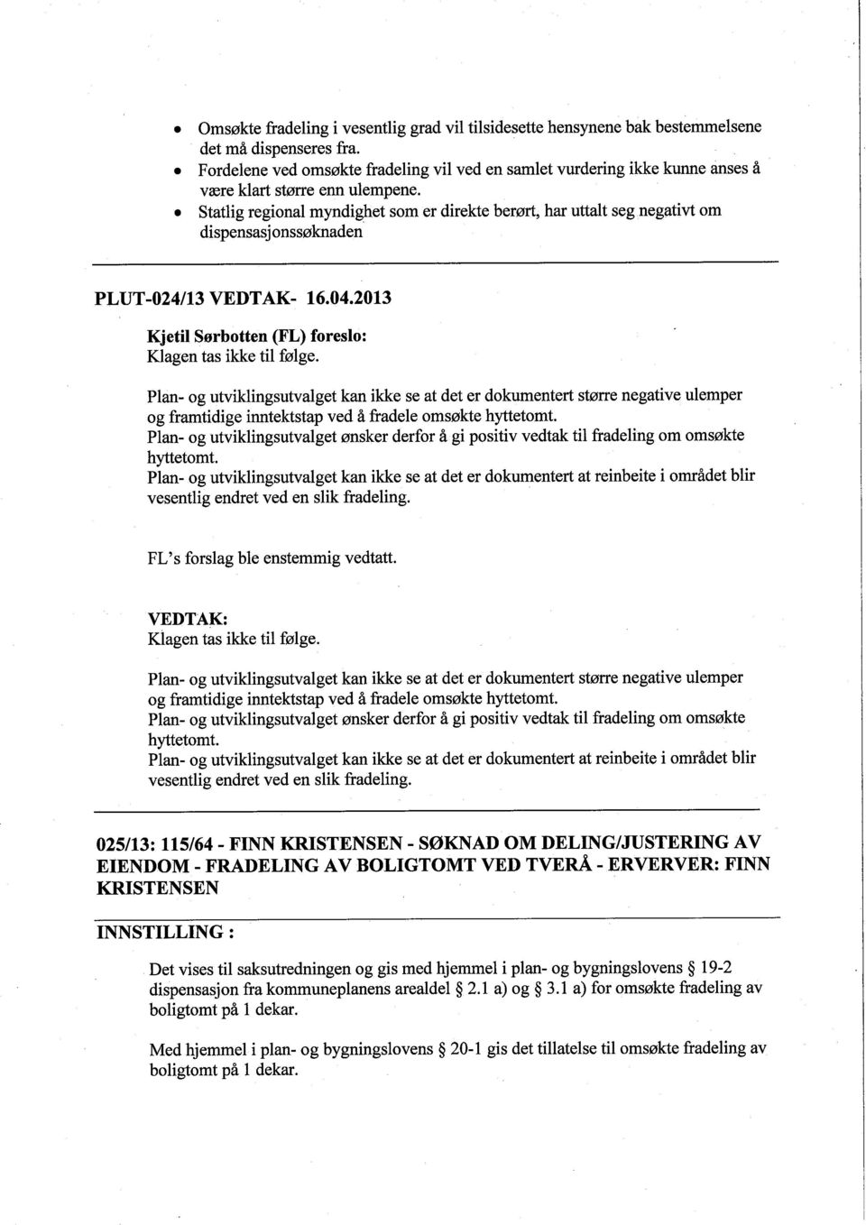 . Statlig regional myndighet som er direkte berørt, har uttalt seg negativt om dispensasj onssøknaden PLUT -024/13 VEDTAK- 16.04.2013 Kjeti Sørbotten (FL) foreslo: Klagen tas ikke til følge.