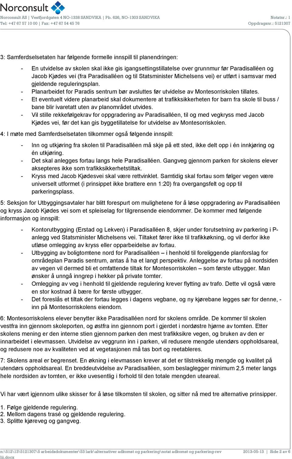 - Et eventuelt videre planarbeid skal dokumentere at trafikksikkerheten for barn fra skole til buss / bane blir ivaretatt uten av planområdet utvides.