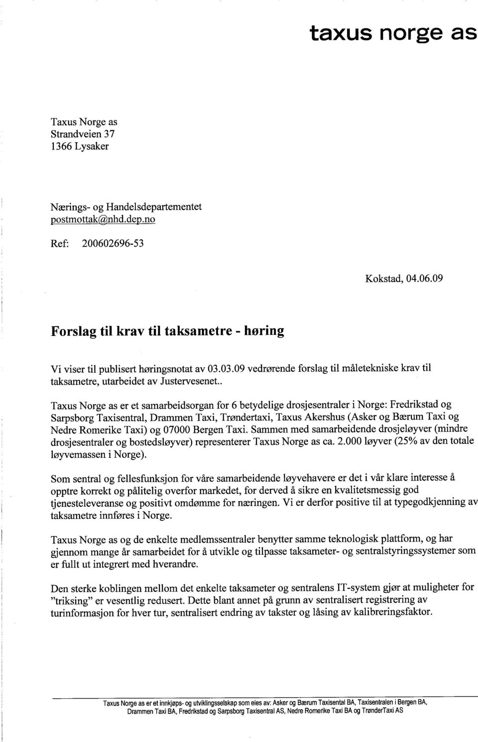 Taxus Norge as er et samarbeidsorgan for 6 betydelige drosjesentraler i Norge: Fredrikstad og Sarpsborg Taxisentral, Drammen Taxi, Trøndertxi, Taxus Akershus (Asker og Bærum Taxi og Nedre Romerike