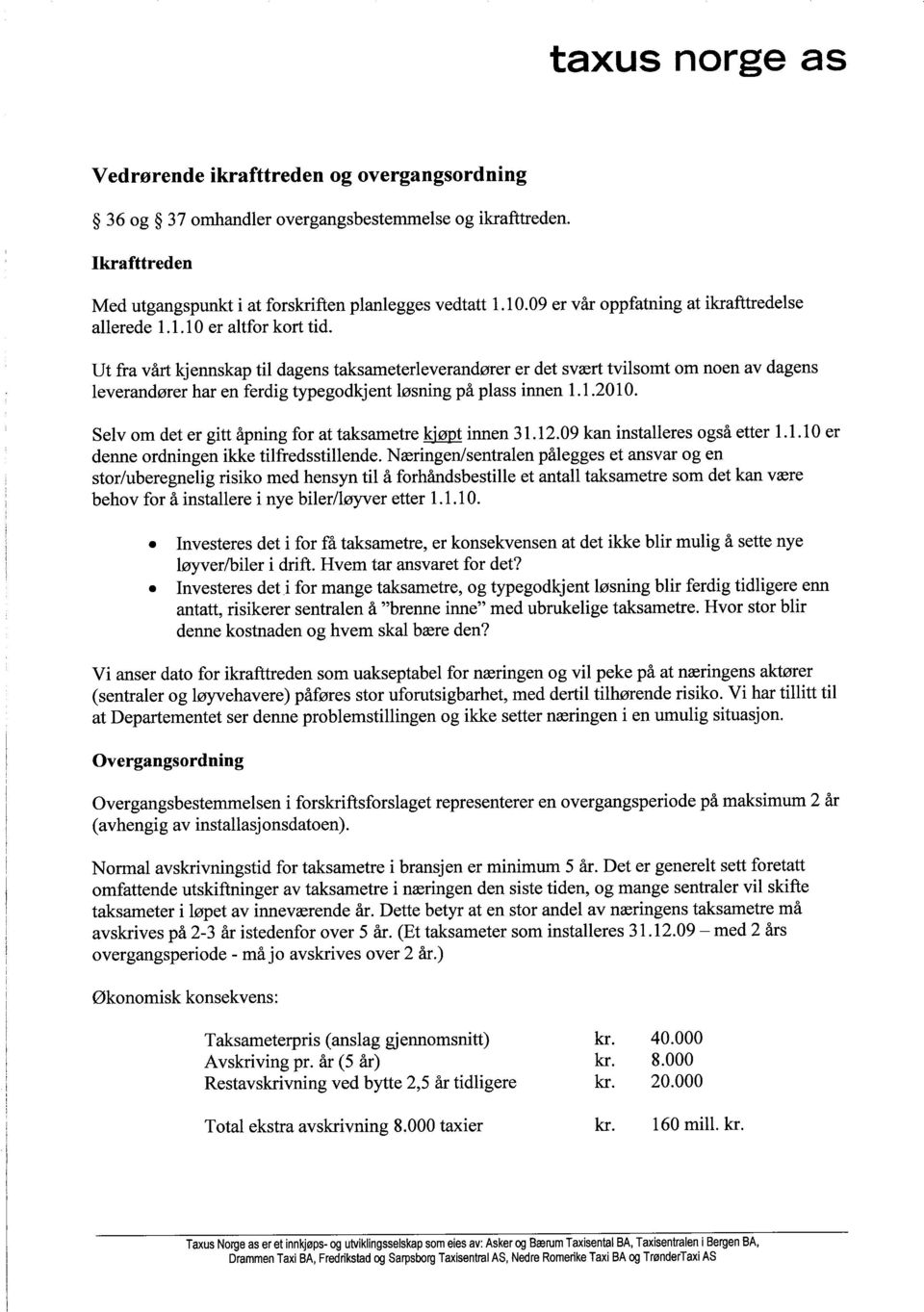 Ut fra vårt kjennskap til dagens taksameterleverandører er det svært tvilsomt om noen av dagens leverandører har en ferdig typegodkjent løsning på plass innen 1.1.2010.