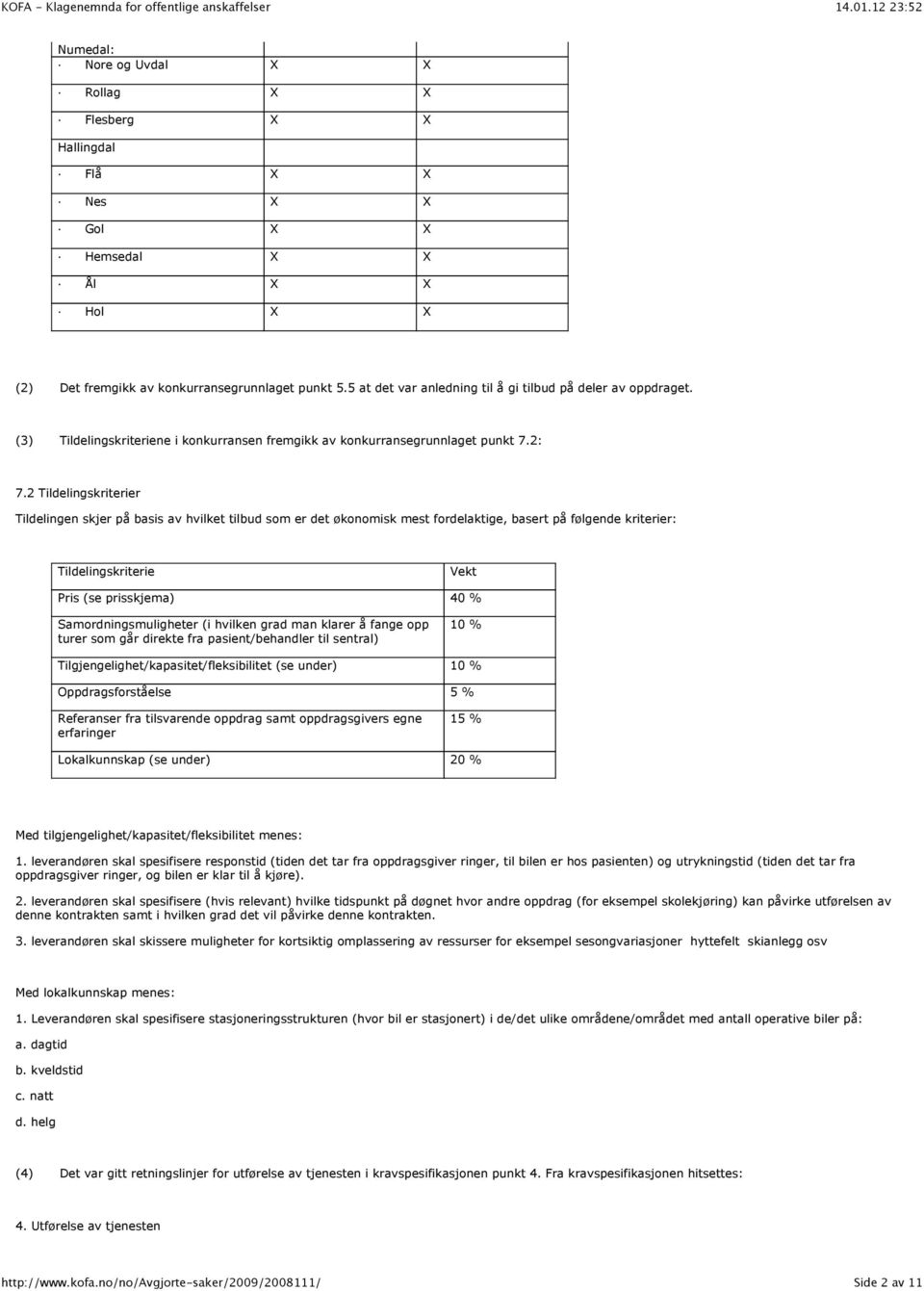 2 Tildelingskriterier Tildelingen skjer på basis av hvilket tilbud som er det økonomisk mest fordelaktige, basert på følgende kriterier: Tildelingskriterie Vekt Pris (se prisskjema) 40 %