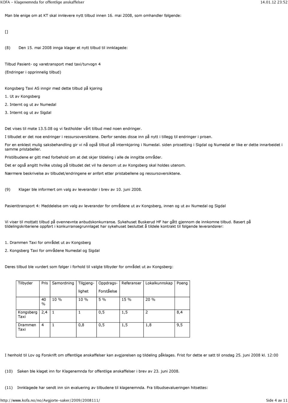 Ut av Kongsberg 2. Internt og ut av Numedal 3. Internt og ut av Sigdal Det vises til møte 13.5.08 og vi fastholder vårt tilbud med noen endringer. I tilbudet er det noe endringer i ressursoversiktene.