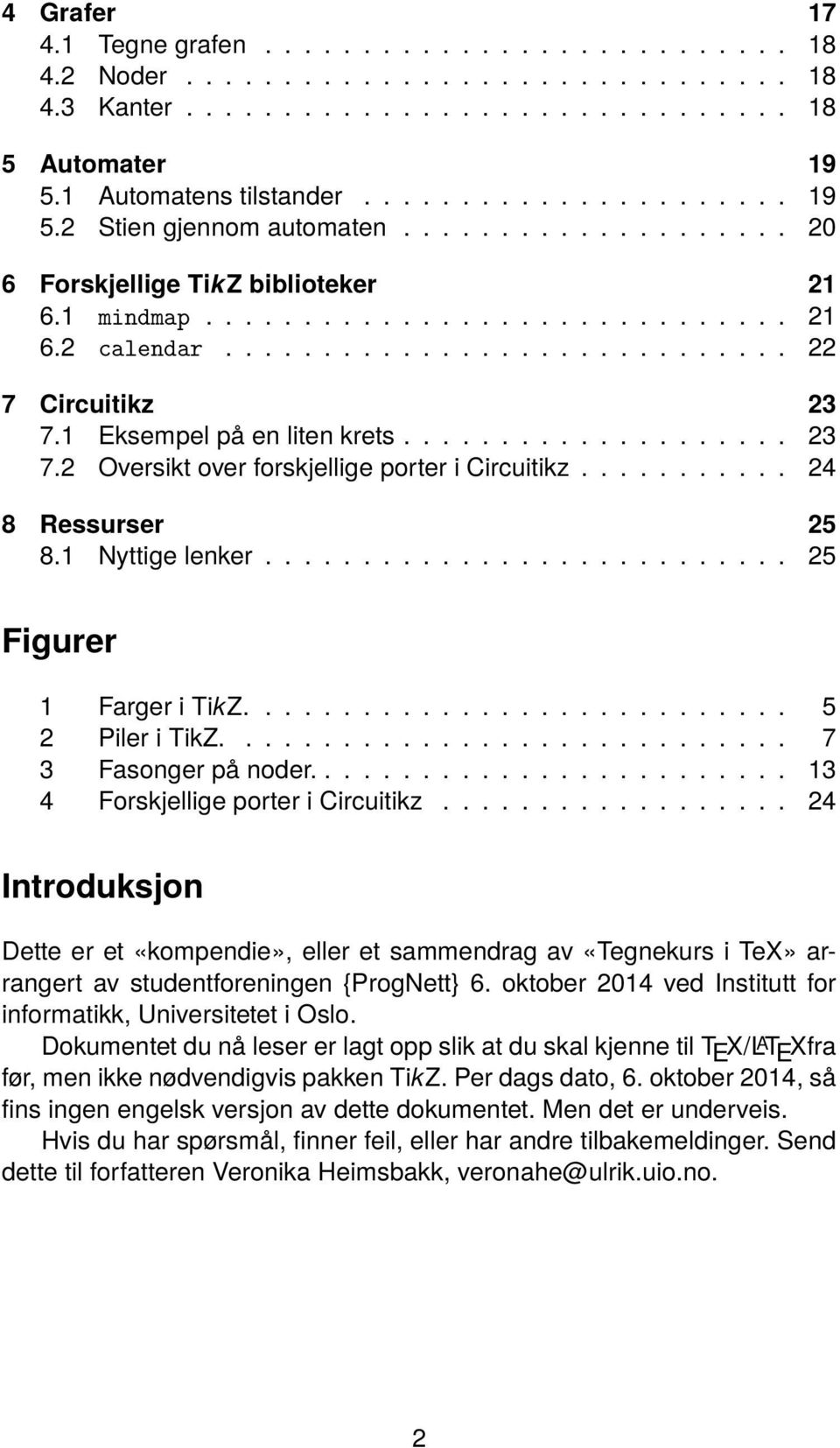 ................... 23 7.2 Oversikt over forskjellige porter i Circuitikz........... 24 8 Ressurser 25 8.1 Nyttige lenker........................... 25 Figurer 1 Farger i TikZ............................ 5 2 Piler i TikZ.