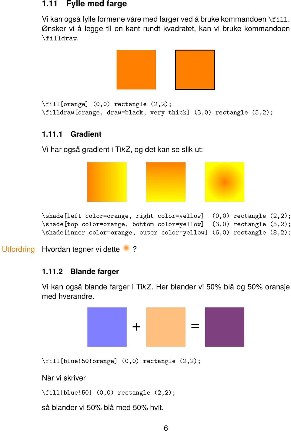 1 Gradient Vi har også gradient i TikZ, og det kan se slik ut: \shade[left color=orange, right color=yellow] (0,0) rectangle (2,2); \shade[top color=orange, bottom color=yellow] (3,0) rectangle