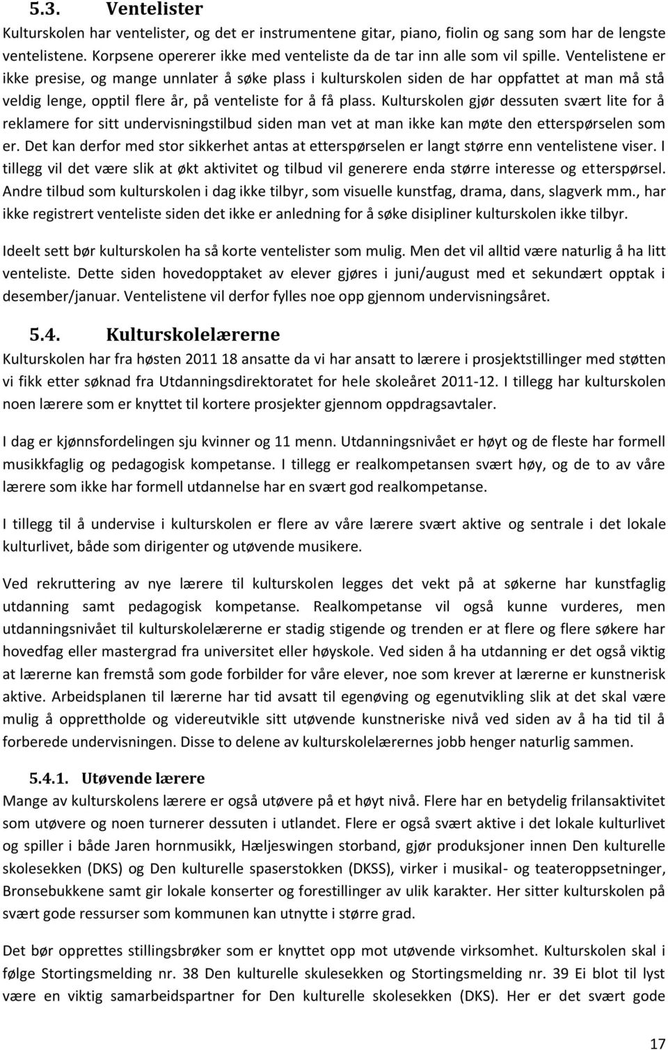 Ventelistene er ikke presise, og mange unnlater å søke plass i kulturskolen siden de har oppfattet at man må stå veldig lenge, opptil flere år, på venteliste for å få plass.