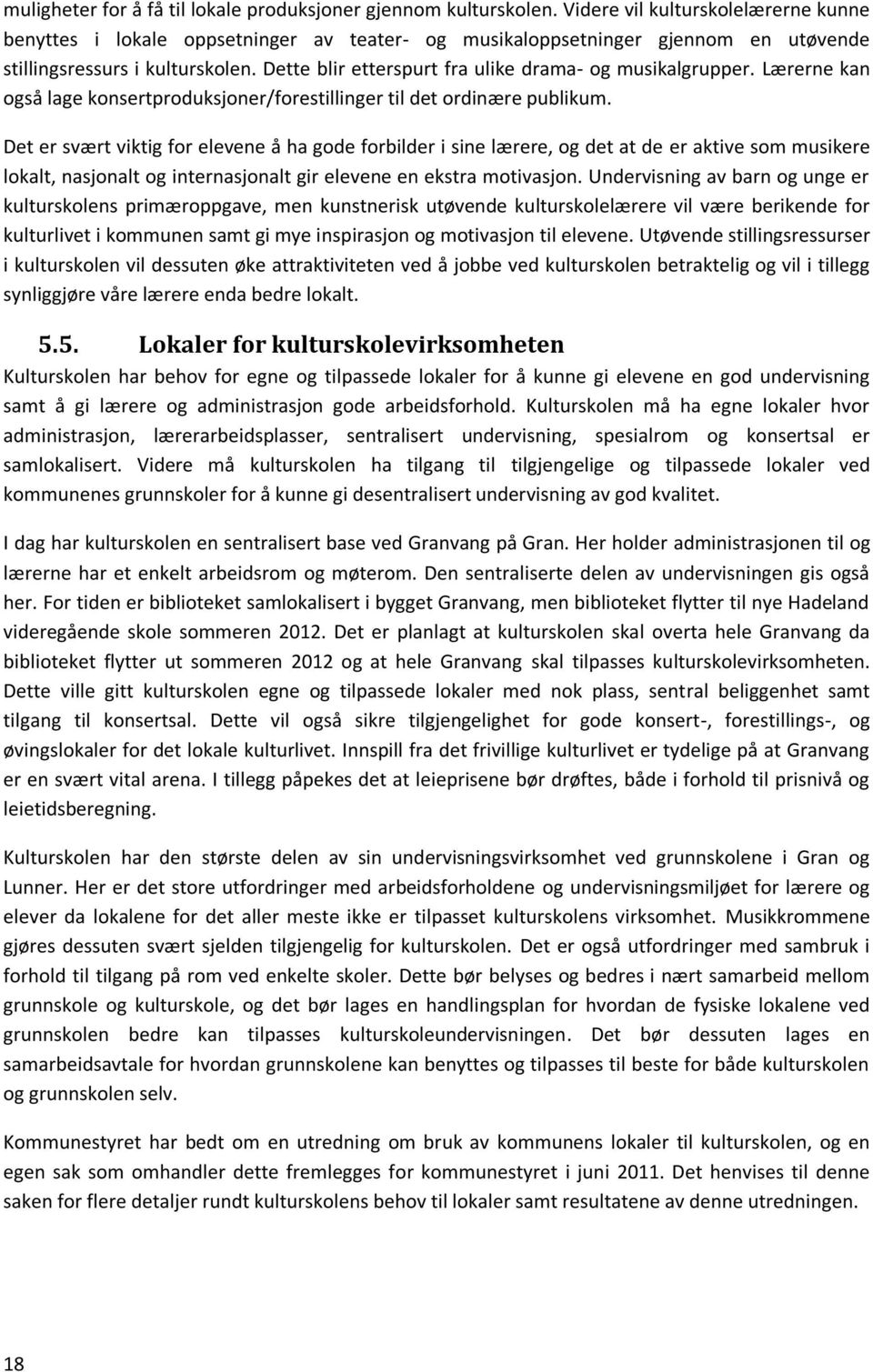 Dette blir etterspurt fra ulike drama- og musikalgrupper. Lærerne kan også lage konsertproduksjoner/forestillinger til det ordinære publikum.