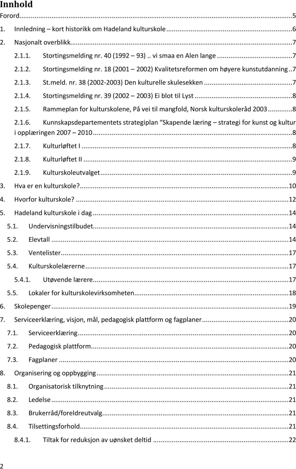 Rammeplan for kulturskolene, På vei til mangfold, Norsk kulturskoleråd 2003...8 2.1.6. Kunnskapsdepartementets strategiplan Skapende læring strategi for kunst og kultur i opplæringen 2007 