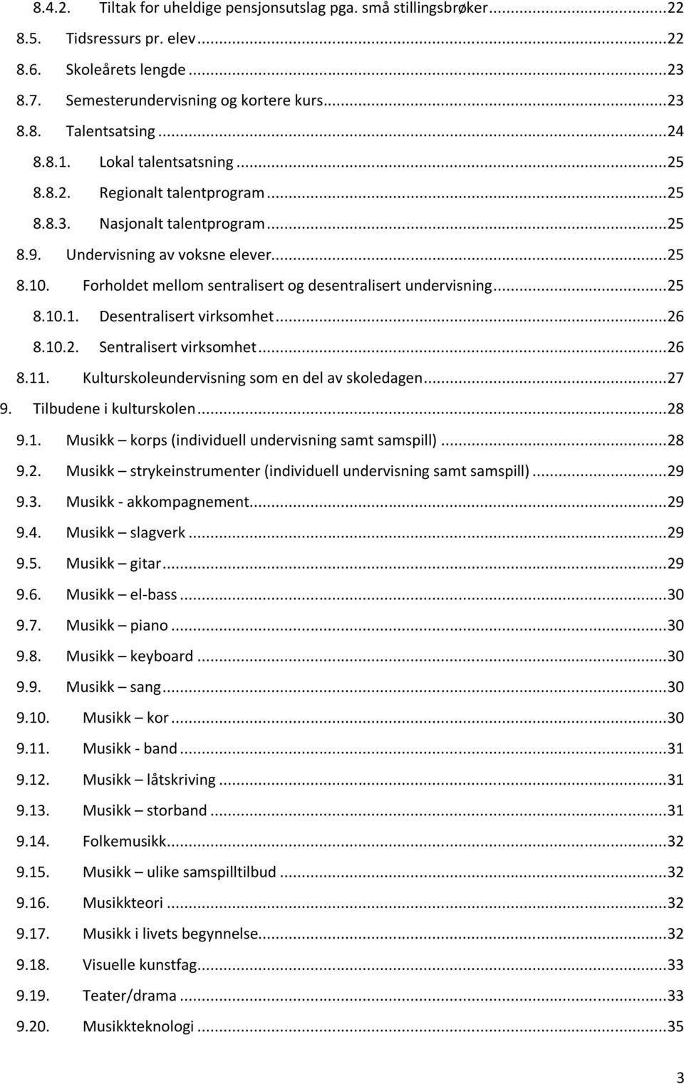 Forholdet mellom sentralisert og desentralisert undervisning... 25 8.10.1. Desentralisert virksomhet... 26 8.10.2. Sentralisert virksomhet... 26 8.11. Kulturskoleundervisning som en del av skoledagen.