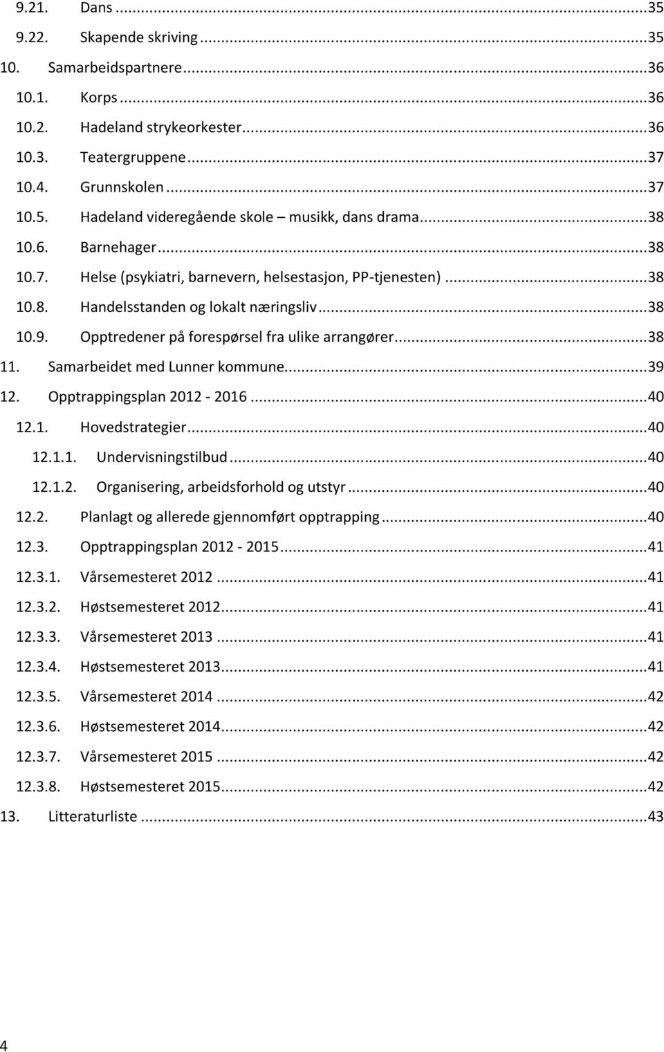 .. 38 11. Samarbeidet med Lunner kommune... 39 12. Opptrappingsplan 2012-2016... 40 12.1. Hovedstrategier... 40 12.1.1. Undervisningstilbud... 40 12.1.2. Organisering, arbeidsforhold og utstyr... 40 12.2. Planlagt og allerede gjennomført opptrapping.