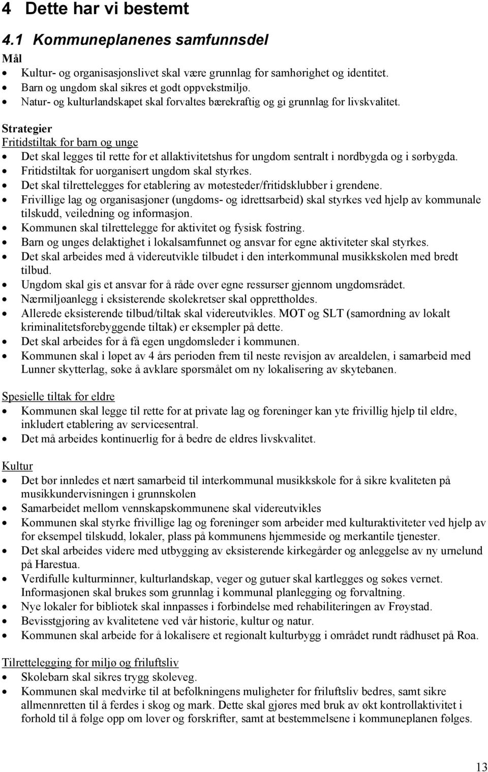 Strategier Fritidstiltak for barn og unge Det skal legges til rette for et allaktivitetshus for ungdom sentralt i nordbygda og i sørbygda. Fritidstiltak for uorganisert ungdom skal styrkes.